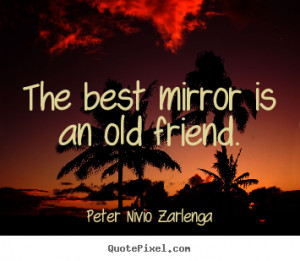 ... mirror is an old friend. Peter Nivio Zarlenga best friendship quote