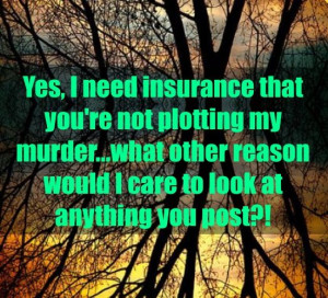 Duh! Obviously, cause you're a psycho stalker!