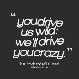 Quotes Picture: you drive us wild: we'll drive you crazy