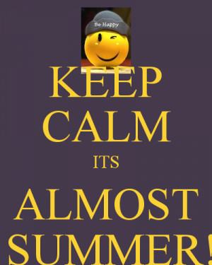 Keep Calm Its Almost Summer
