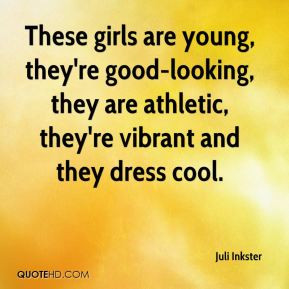 Juli Inkster - These girls are young, they're good-looking, they are ...
