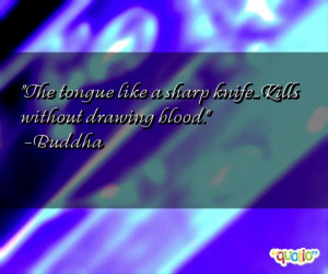 The tongue like a sharp knife... Kills without drawing blood. -Buddha