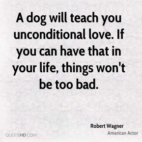 Robert Wagner - A dog will teach you unconditional love. If you can ...