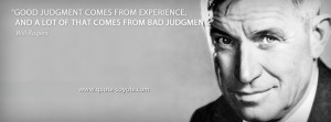 Will Rogers - Good judgment comes from experience, and a lot of that ...