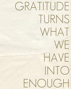 Gratitude Quote 9: “Gratitude turns what we have into enough”