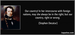 Our country! In her intercourse with foreign nations, may she always ...