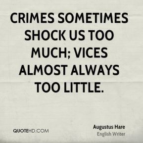Augustus Hare - Crimes sometimes shock us too much; vices almost ...
