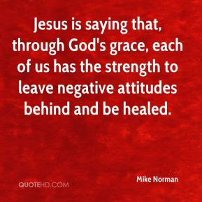Jesus is saying that, through God's grace, each of us has the strength ...