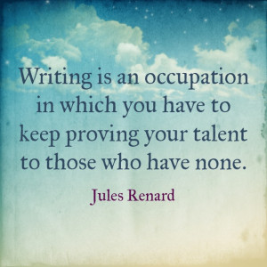 Writing is an occupation in which you have to keep proving your talent ...