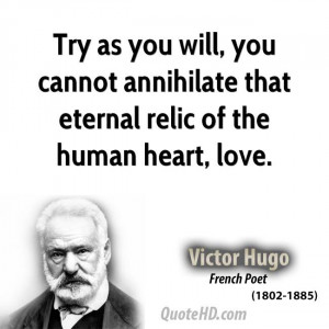 ... , you cannot annihilate that eternal relic of the human heart, love