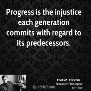 ... the injustice each generation commits with regard to its predecessors
