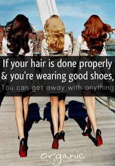 If your hair is done properly and you're wearing good shoes, you can ...