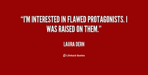 interested in flawed protagonists. I was raised on them.”