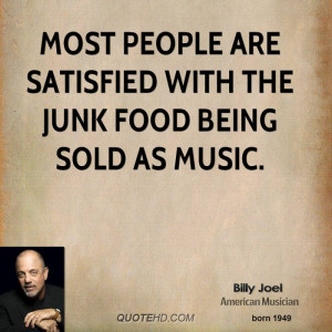 Most people are satisfied with the junk food being sold as music.