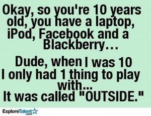 ... Kids have a meltdown if their battery dies, way back when, we'd just