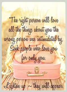 The right person will come... lighten up. #quotes #love #inspiration ...