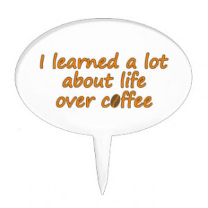 learned a lot about life over coffee quote cake toppers