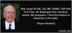 ... find little evidence of liberal bias in the media. - Rupert Murdoch