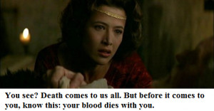 Isabelle: You see? Death comes to us all. But before it comes to you ...