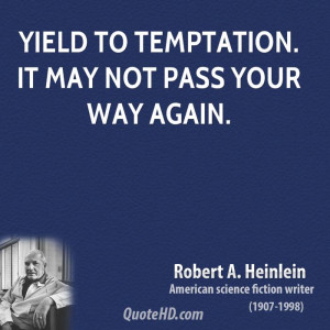 Yield to temptation. It may not pass your way again.
