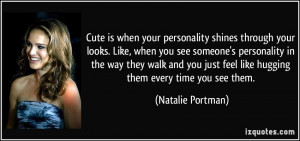 Cute is when your personality shines through your looks. Like, when ...