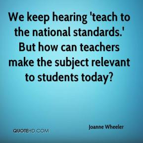 Joanne Wheeler - We keep hearing 'teach to the national standards ...