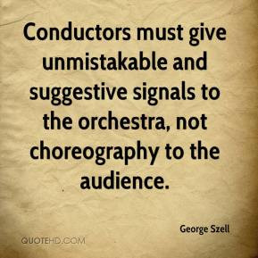 George Szell - Conductors must give unmistakable and suggestive ...