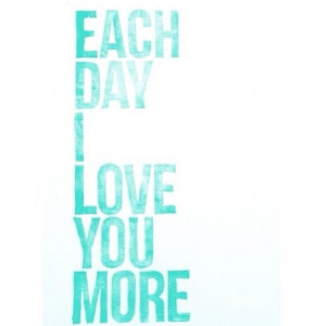 Each day i love you more