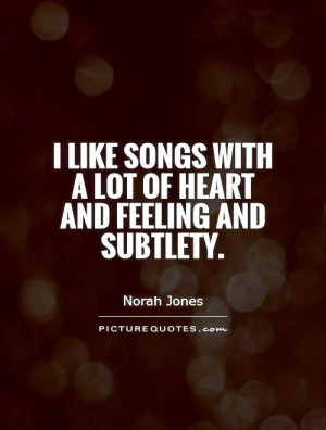 ... songs with a lot of heart and feeling and subtlety Picture Quote #1