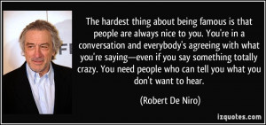 The hardest thing about being famous is that people are always nice to ...