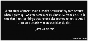... And I think only people who are outsiders do this. - Jamaica Kincaid