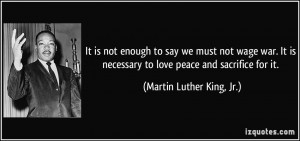 ... war. It is necessary to love peace and sacrifice for it. - Martin