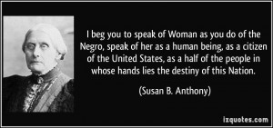 speak of Woman as you do of the Negro, speak of her as a human being ...
