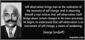 ... self-observation is an instrument of self-change, a means of awakening