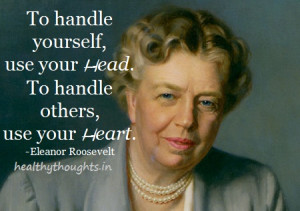 ... use your head-To handle others-use your heart-Eleanor Roosevelt-quotes