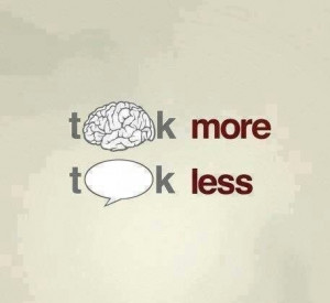 Listen more. Talk less.
