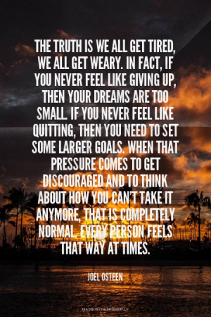 we all get weary. In fact, if you never feel like giving up, then your ...