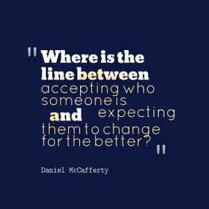 Quotes Picture: where is the line between accepting who someone is and ...