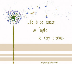 Life is so tender so fragile so very precious – Join Me On Facebook ...