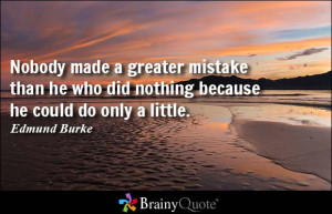 Nobody made a greater mistake than he who did nothing because he could ...