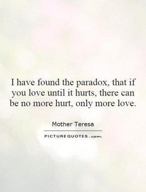 ... it hurts, there can be no more hurt, only more love. Picture Quote #1