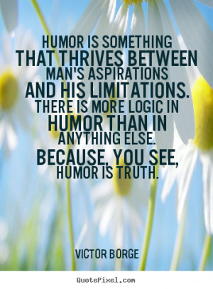 Victor Borge picture quotes - Humor is something that thrives between ...