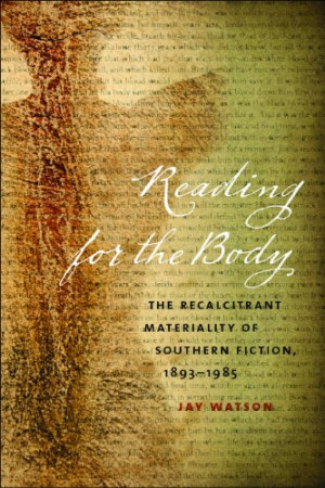 Reading for the Body: The Recalcitrant Materiality of Southern Fiction ...