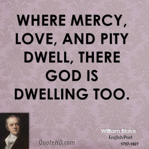 Where mercy, love, and pity dwell, there God is dwelling too.