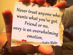 Never trust anyone who wants what youve got emotion quote