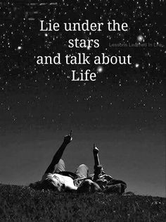 Lie under the stars and talk about Life More