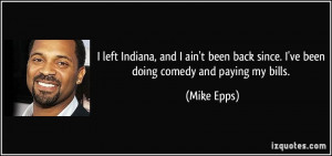 ... back since. I've been doing comedy and paying my bills. - Mike Epps