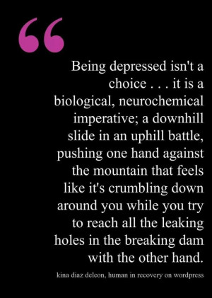 Being depressed isn't a choice ...And I'm really sick of people who ...