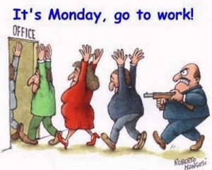 ... Monday So Goto Work Man He Is Always Right Funny Monday Picture Quotes