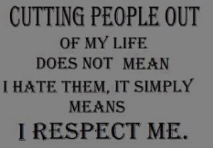 Cutting People Out Of My Life Does Not Mean I Hate Them,It Simply ...